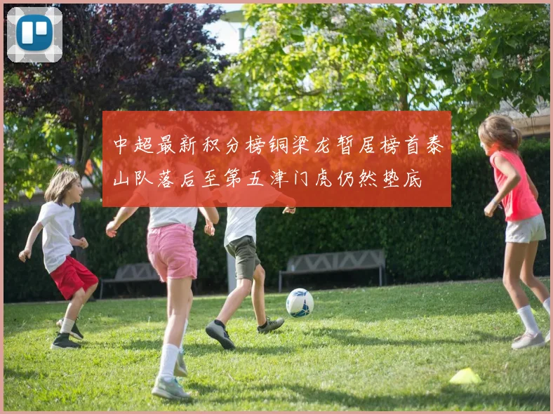 中超最新积分榜铜梁龙暂居榜首泰山队落后至第五津门虎仍然垫底