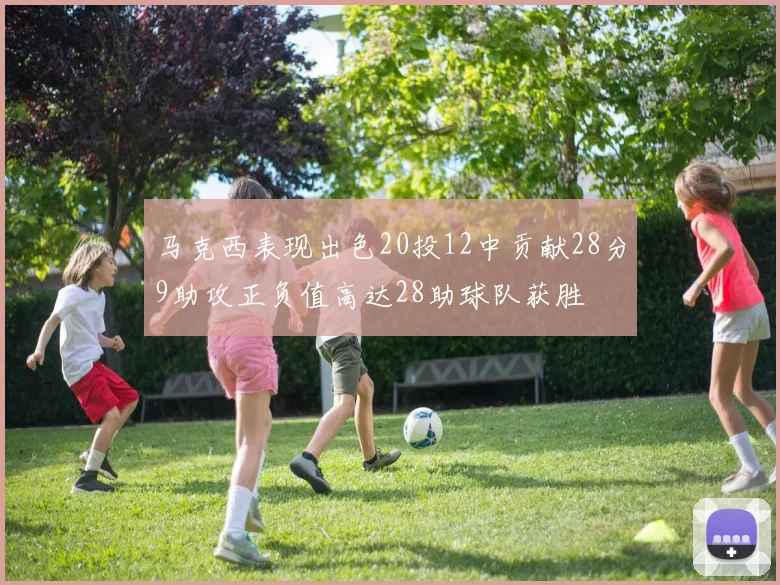 马克西表现出色20投12中贡献28分9助攻正负值高达28助球队获胜