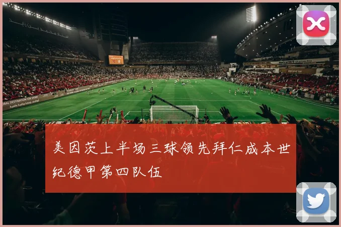 美因茨上半场三球领先拜仁成本世纪德甲第四队伍